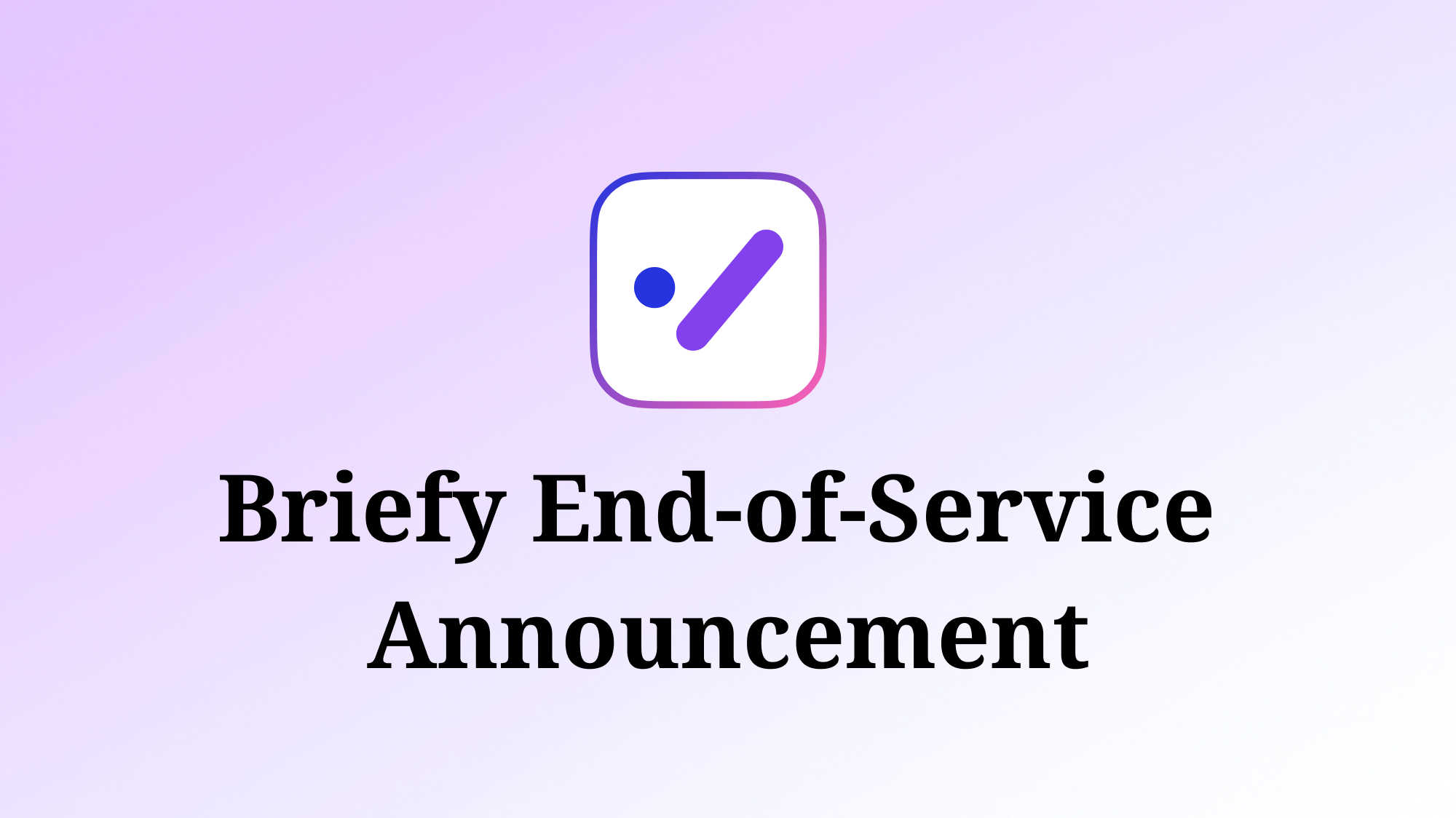 Thank You for Using Briefy — We’re Saying Goodbye on December 31,2025